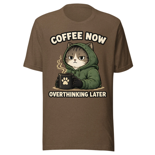 Coffee Now, Overthinking Later T-Shirt – Unisex