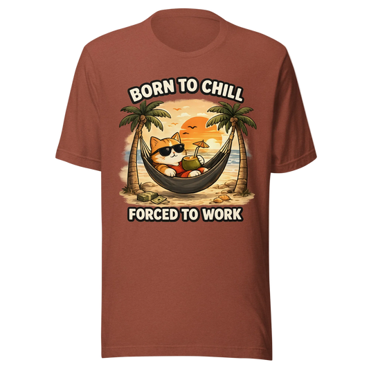Born to Chill, Forced To Work T-Shirt – Unisex